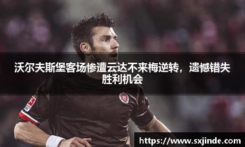 沃尔夫斯堡客场惨遭云达不来梅逆转，遗憾错失胜利机会