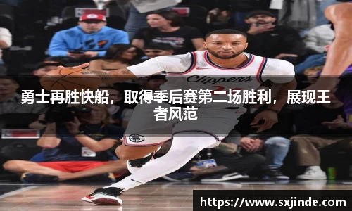 勇士再胜快船，取得季后赛第二场胜利，展现王者风范